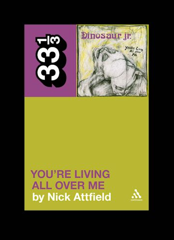 Nick Attfield 'Dinosaur Jr.'s You're Living All Over Me (33 1/3)' Book