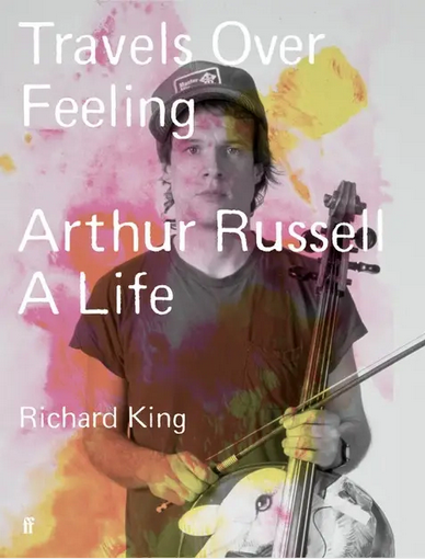 Richard King 'Travels Over Feeling: Arthur Russell, A Life' Book