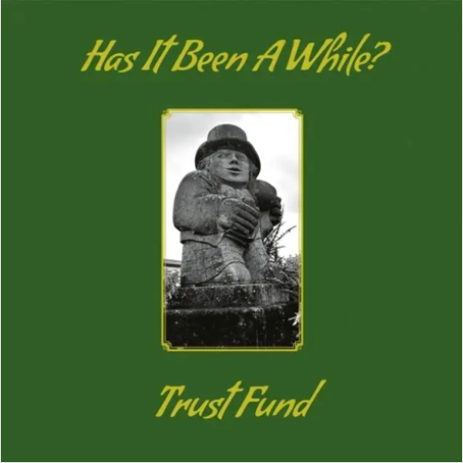 Trust Fund 'Has It Been A While?' LP