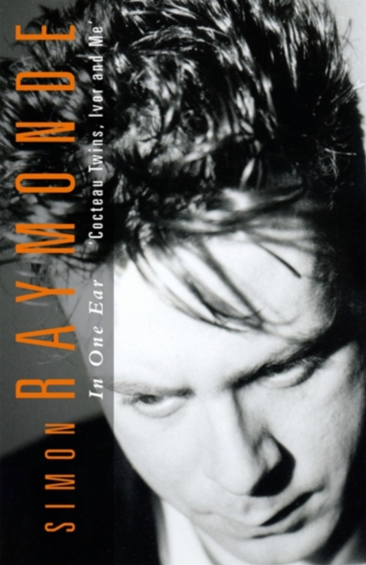 Simon Raymonde 'In One Ear: Cocteau Twins, Ivor Raymonde and Me' Book