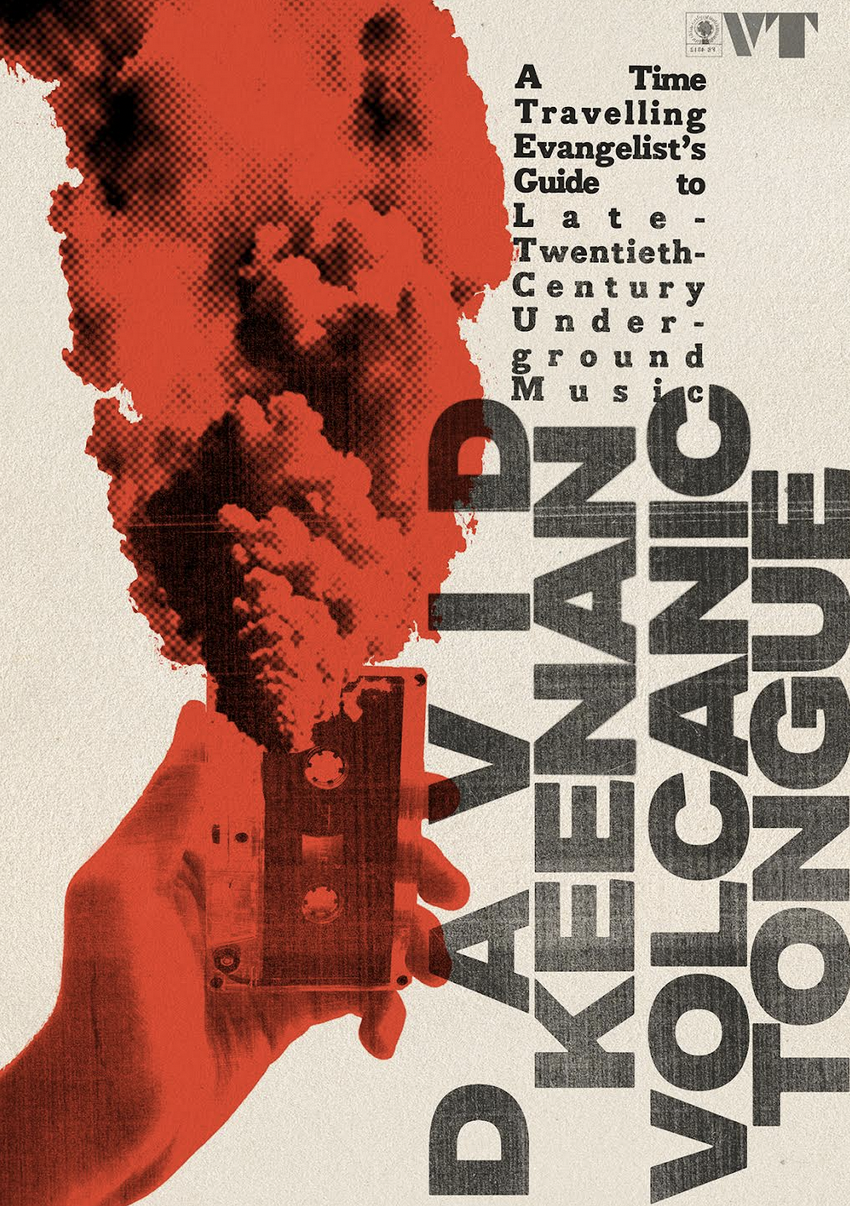 David Keenan 'Volcanic Tongue: A Time-Travelling Evangelist’s Guide to Late 20th Century Underground Music' Book